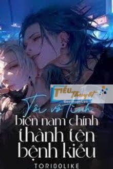 Tôi Vô Tình Biến Nam Chính Thành Tên Bệnh Kiều