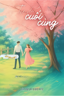 TỰ DO CUỐI CÙNG - XẢO KHẮC LỰC A HOA ĐIỀM