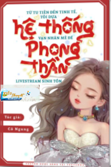 Từ Tu Tiên Đến Tinh Tế, Tôi Dựa Vào Hệ Thống Vạn Nhân Mê Để Phong Thần Trong Livestream Sinh Tồn