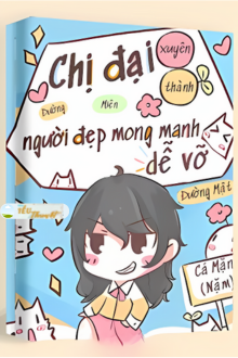 CHỊ ĐẠI XUYÊN THÀNH NGƯỜI ĐẸP MONG MANH DỄ VỠ