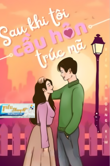 SAU KHI TÔI CẦU HÔN TRÚC MÃ
