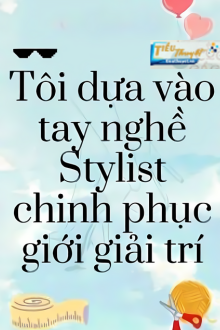 TÔI DỰA VÀO TAY NGHỀ STYLIST CHINH PHỤC GIỚI GIẢI TRÍ